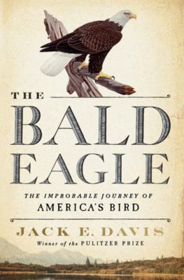The bald eagle : the improbable journey of America's bird /