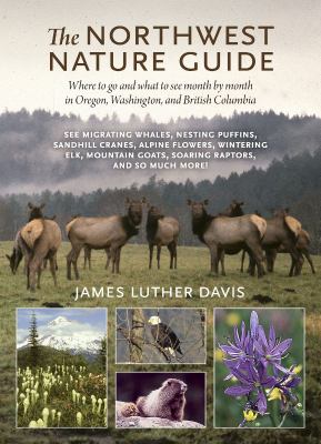 The Northwest nature guide : where to go and what to see month by month in Oregon, Washington, and British Columbia /