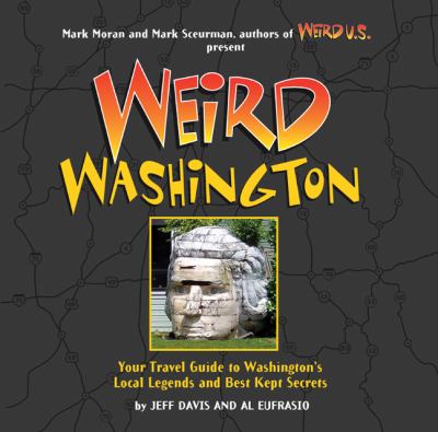 Weird Washington : your travel guide to Washington's local legends and best kept secrets /