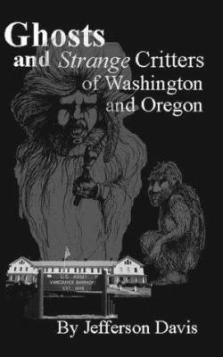 Ghosts and strange critters of Washington and Oregon /