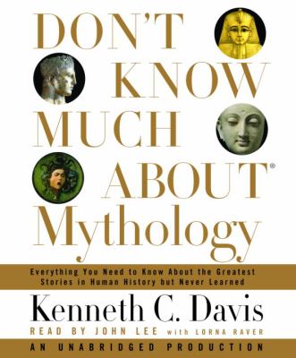 Don't know much about mythology [compact disc, unabridged] : everything you need to know about the greatest stories in human history but never learned /