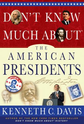 Don't know much about the American presidents : everything you need to know about the most powerful office on earth and the men who have occupied it /