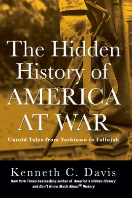 The hidden history of America at war : untold tales from Yorktown to Fallujah /