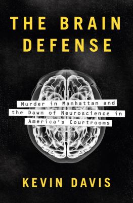 The brain defense : murder in Manhattan and the dawn of neuroscience in America's courtrooms /