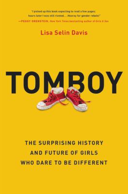 Tomboy : the surprising history and future of girls who dare to be different /