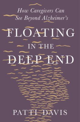 Floating in the deep end : how caregivers can see beyond Alzheimer's /