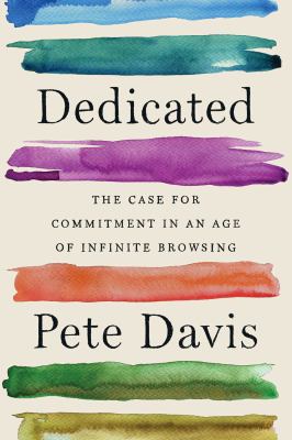 Dedicated : the case for commitment in an age of infinite browsing /