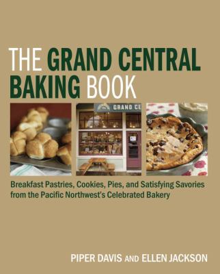 The Grand Central baking book : breakfast pastries, cookies, pies, and satisfying savories from the Pacific Northwest's celebrated bakery /