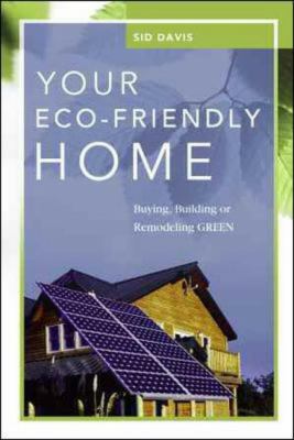 Your eco-friendly home : buying, building, or remodeling green /
