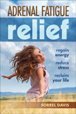 Adrenal fatigue relief : regain energy, reduce stress, reclaim your life /