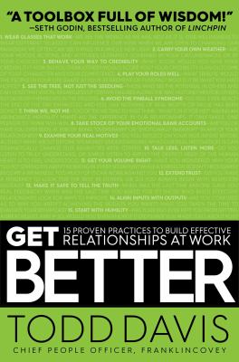 Get better : 15 proven practices to build effective relationships at work /