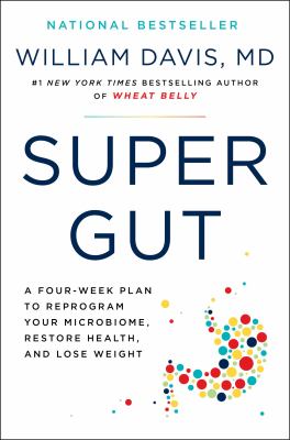 Super gut : a four-week plan to reprogram your microbiome, restore health, and lose weight /