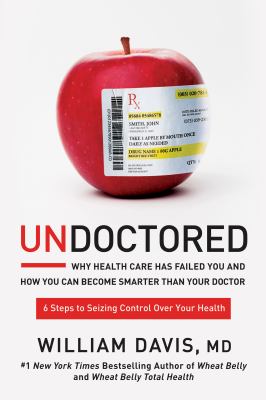 Undoctored : why health care has failed you and how you can become smarter than your doctor /