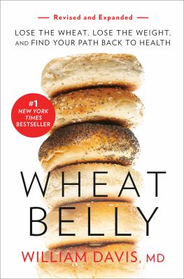 Wheat belly : lose the wheat, lose the weight, and find your path back to health /