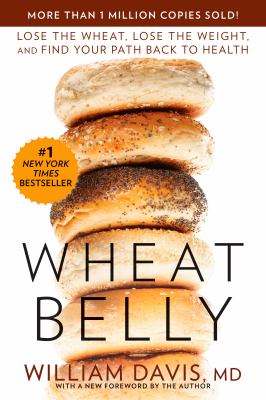 Wheat belly : lose the wheat, lose the weight, and find your path back to health /