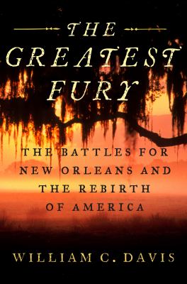 The greatest fury : the battles for New Orleans and the rebirth of America /