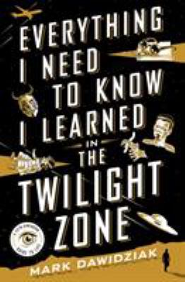 Everything I need to know I learned in the Twilight zone : a fifth-dimension guide to life /