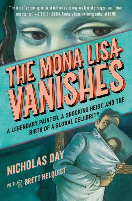 The Mona Lisa vanishes : a legendary painter, a shocking heist, and the birth of a global celebrity /