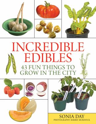 Incredible edibles : 43 fun things to grow in the city /