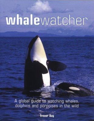 Whale watcher : a global guide to watching whales, dolphins and porpoises in the wild /
