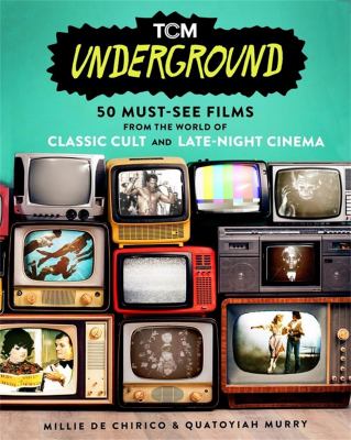 TCM underground : 50 must-see films from the world of classic cult and late-night cinema /