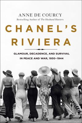 Chanel's Riviera : glamour, decadence, and survival in peace and war, 1930-1944 /