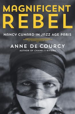 Magnificent rebel : Nancy Cunard in Jazz Age Paris /
