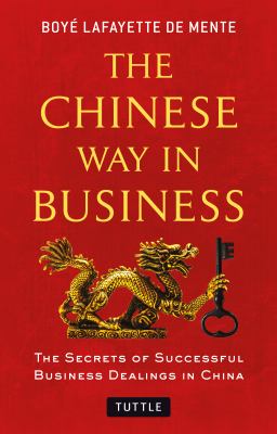 The Chinese way in business : the secrets of successful business dealings in China /