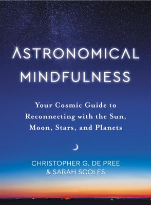 Astronomical mindfulness : your cosmic guide to reconnecting with the sun, moon, stars, and planets /