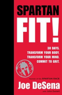 Spartan fit! : 30 days. Transform your mind. Transform your body. Commit to grit. /