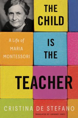 The child is the teacher : a life of Maria Montessori /