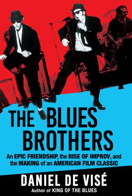 The Blues Brothers : an epic friendship, the rise of improv, and the making of an American film classic /