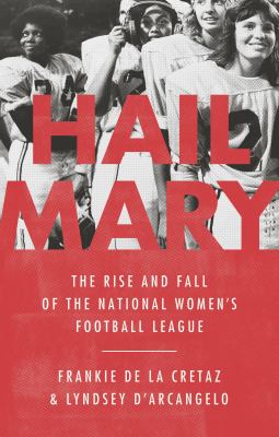 Hail Mary : the rise and fall of the National Women's Football League /