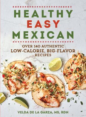 Healthy easy Mexican : over 140 authentic low-calorie, big-flavor recipes /