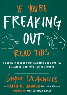 If you're freaking out, read this : a coping workbook for building good habits, behaviors, and hope for the future /