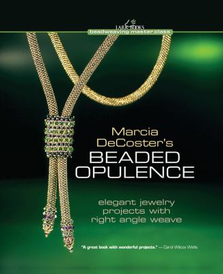 Marcia DeCoster's beaded opulence : elegant jewelry projects with right angle weave /