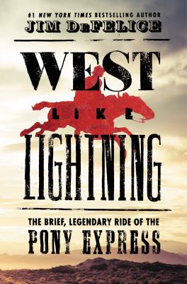 West like lightning : the brief, legendary ride of the Pony Express /