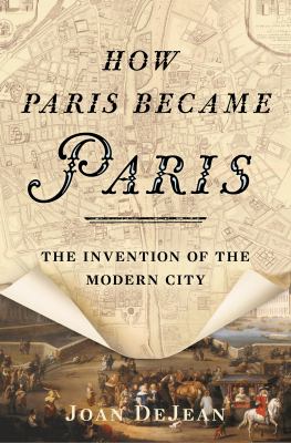 How Paris became Paris : the invention of the modern city /