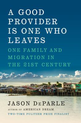 A good provider is one who leaves : one family and migration in the 21st century /