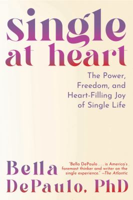Single at heart : the power, freedom, and heart-filling joy of single life /
