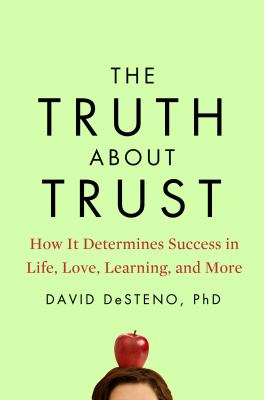 The truth about trust : how it determines success in life, love, learning, and more /