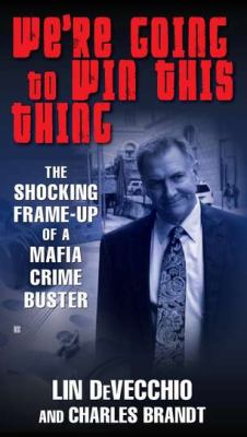 We're going to win this thing : the shocking frame-up of a mafia crime buster /