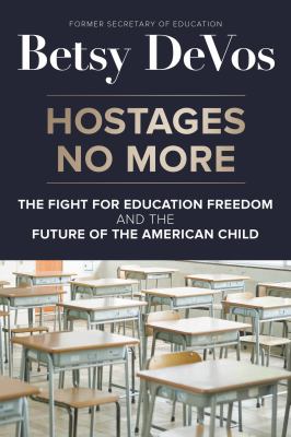 Hostages no more : the fight for education freedom and the future of the American child /