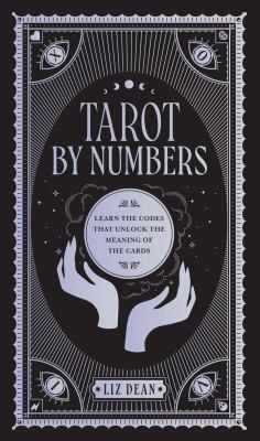 Tarot by numbers : learn the codes that unlock the meaning of the cards /