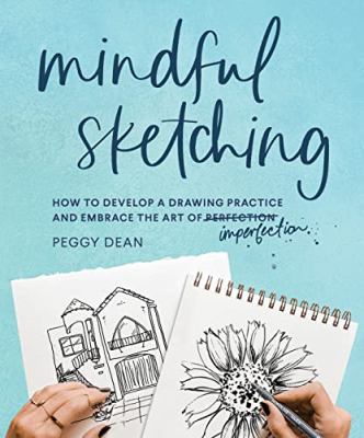 Mindful sketching : how to develop a drawing practice and embrace the art of imperfection /
