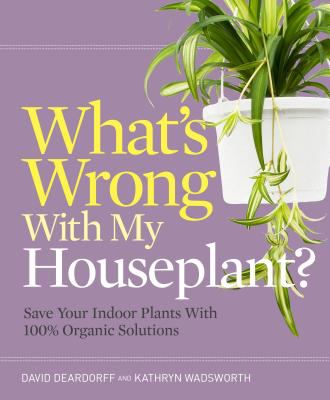 What's wrong with my houseplant? : save your indoor plants with 100% organic solutions /