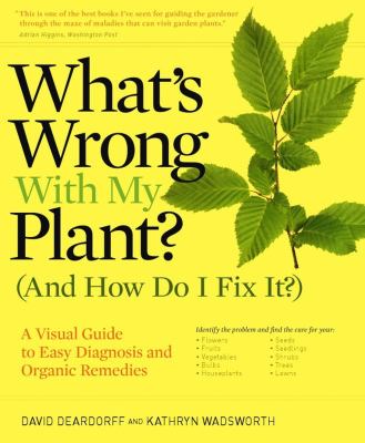 What's wrong with my plant (and how do I fix it?) : a visual guide to easy diagnosis and organic remedies /