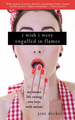 I wish I were engulfed in flames : my insane life raising two boys with autism /