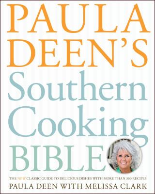 Paula Deen's southern cooking bible : the classic guide to delicious dishes with more than 300 recipes /