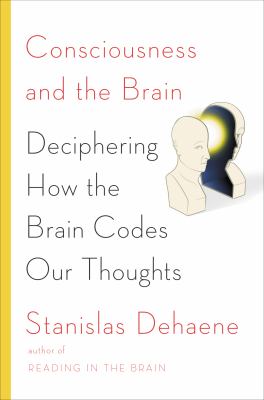 Consciousness and the brain : deciphering how the brain codes our thoughts /